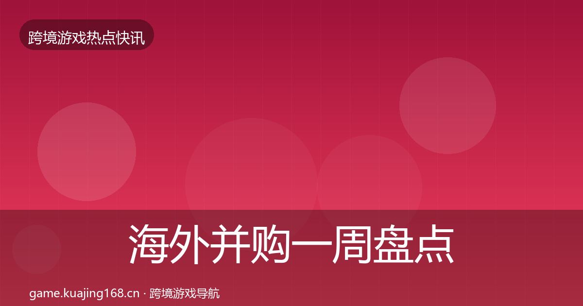 海外并购一周盘点全攻略