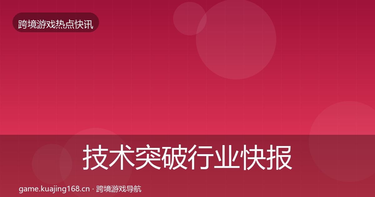 技术突破行业快报要点梳理