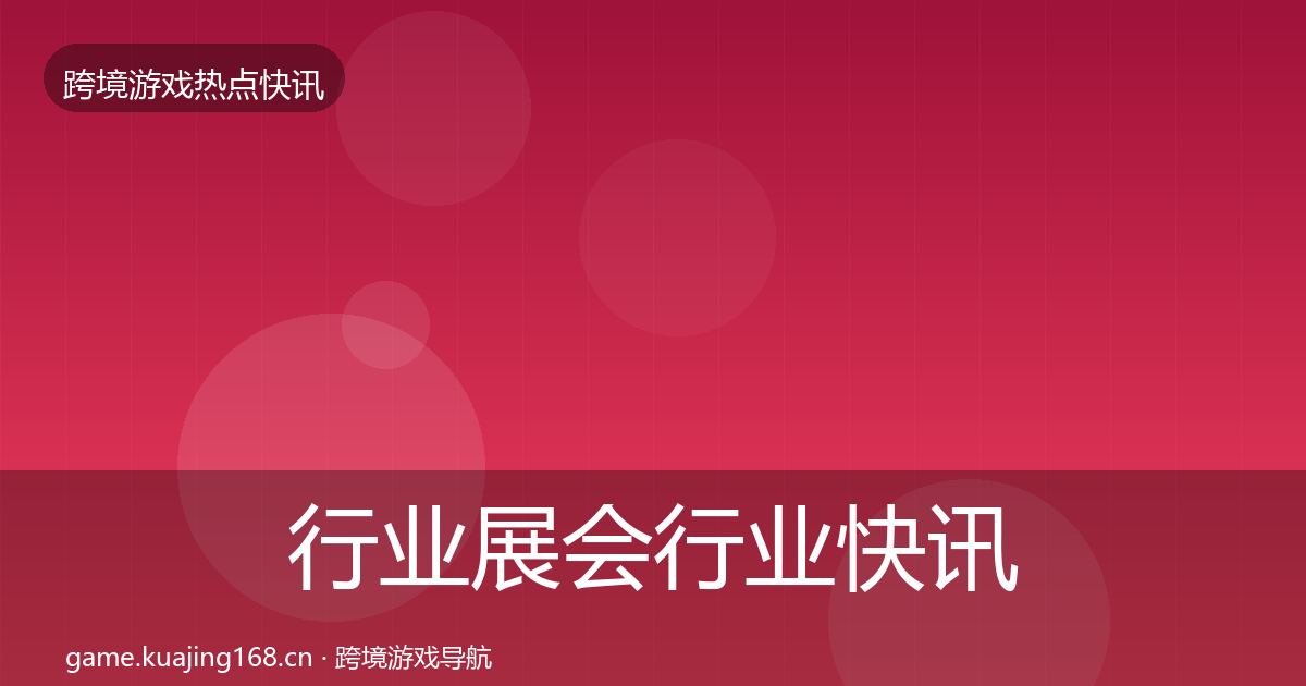 行业展会行业快讯要点梳理·第3169篇