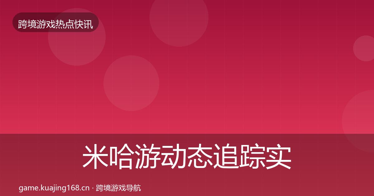 米哈游动态追踪实践指南·第3171篇