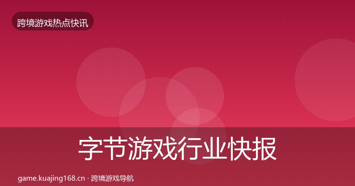 字节游戏行业快报实践指南·第3197篇