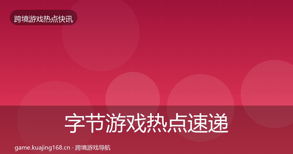 字节游戏热点速递实践指南·第3202篇