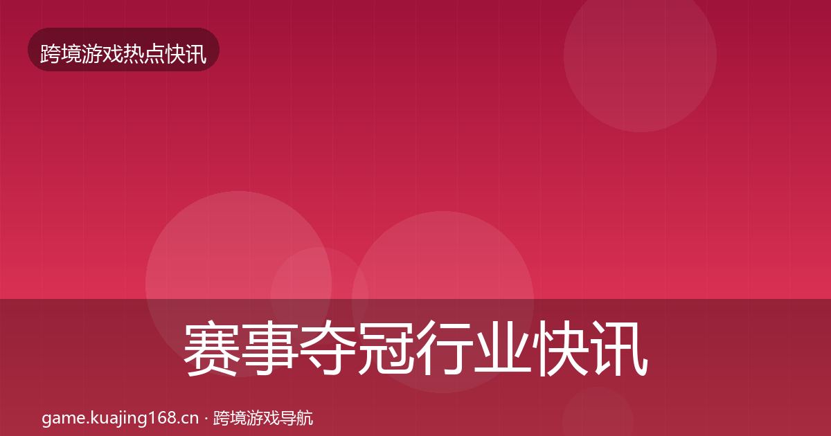 赛事夺冠行业快讯实践指南·第3210篇