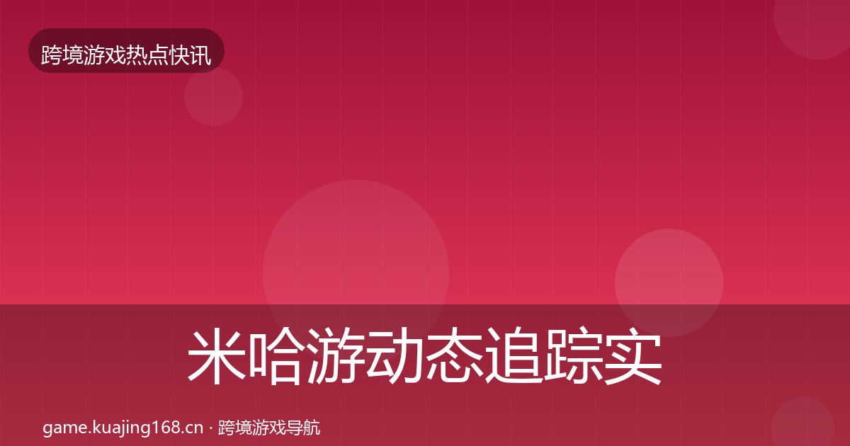 米哈游动态追踪实践指南