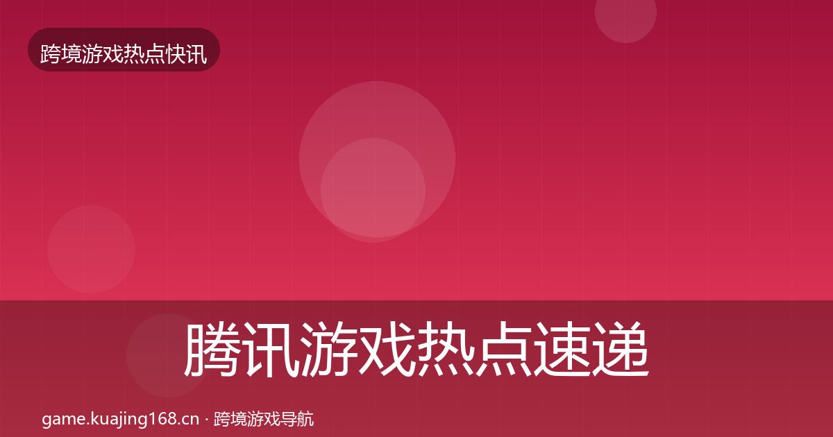 腾讯游戏热点速递全攻略·第3241篇
