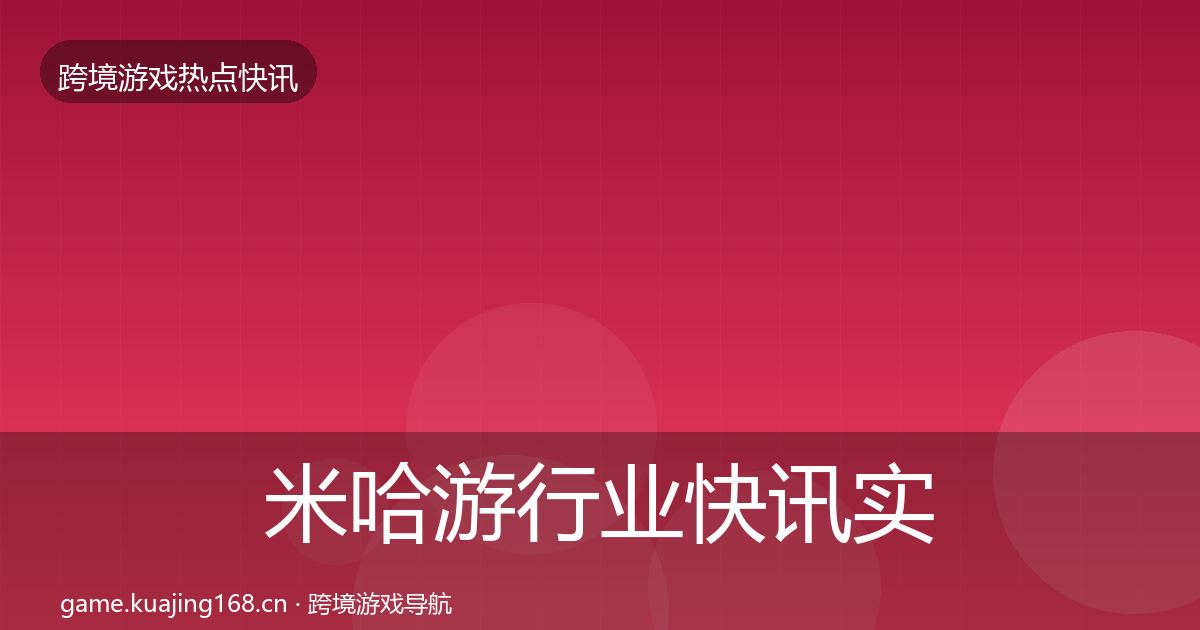 米哈游行业快讯实践指南