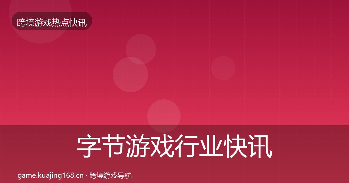 字节游戏行业快讯实践指南·第3247篇