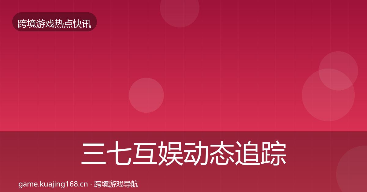三七互娱动态追踪入门到进阶·第3251篇