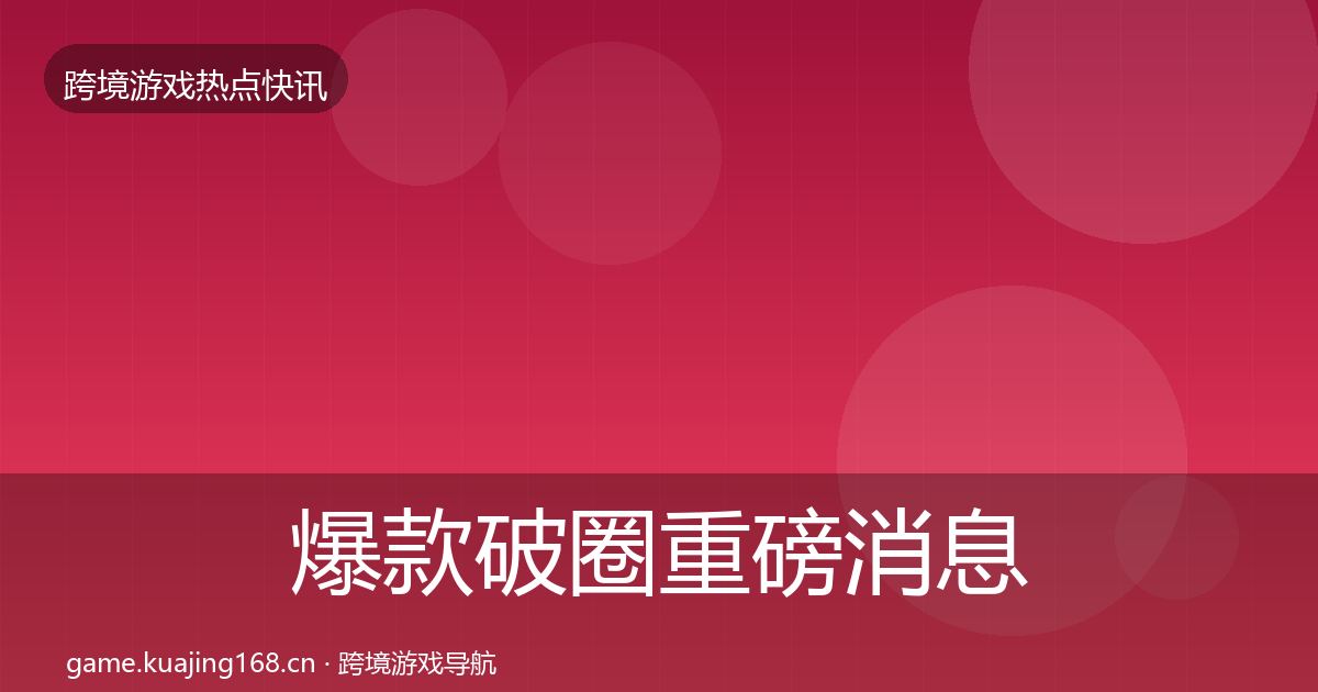 爆款破圈重磅消息全攻略·第3265篇