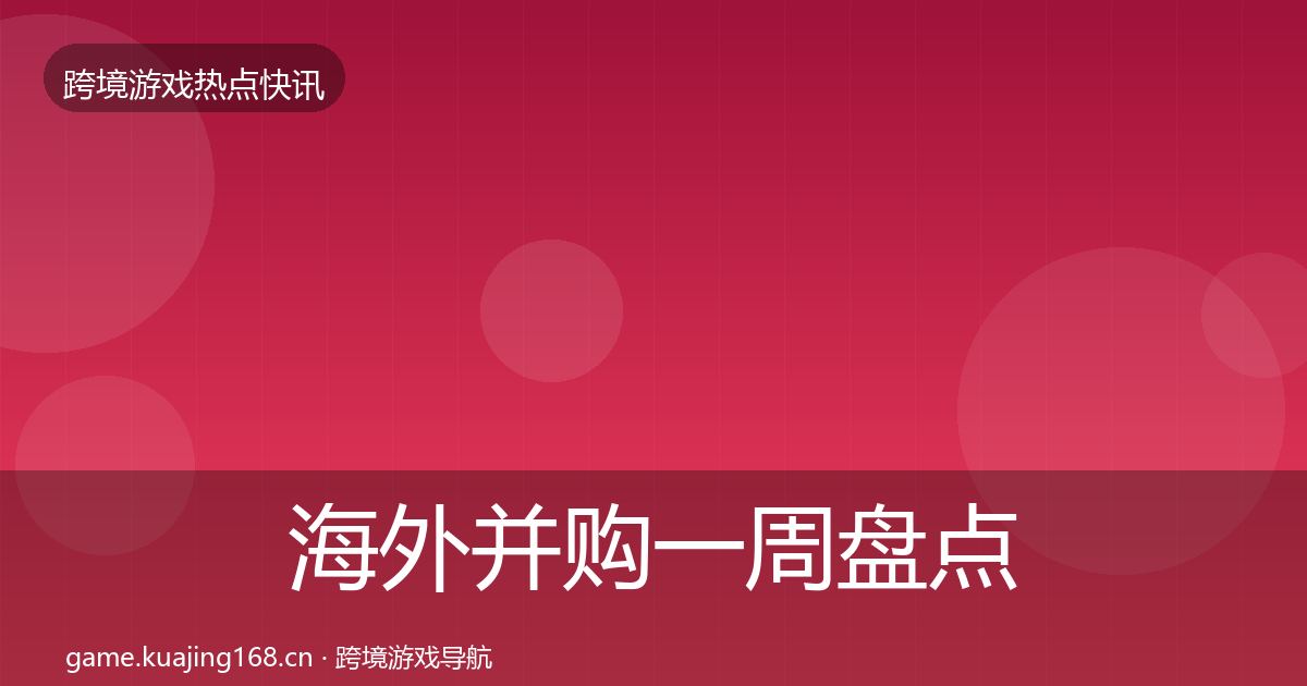 海外并购一周盘点全攻略