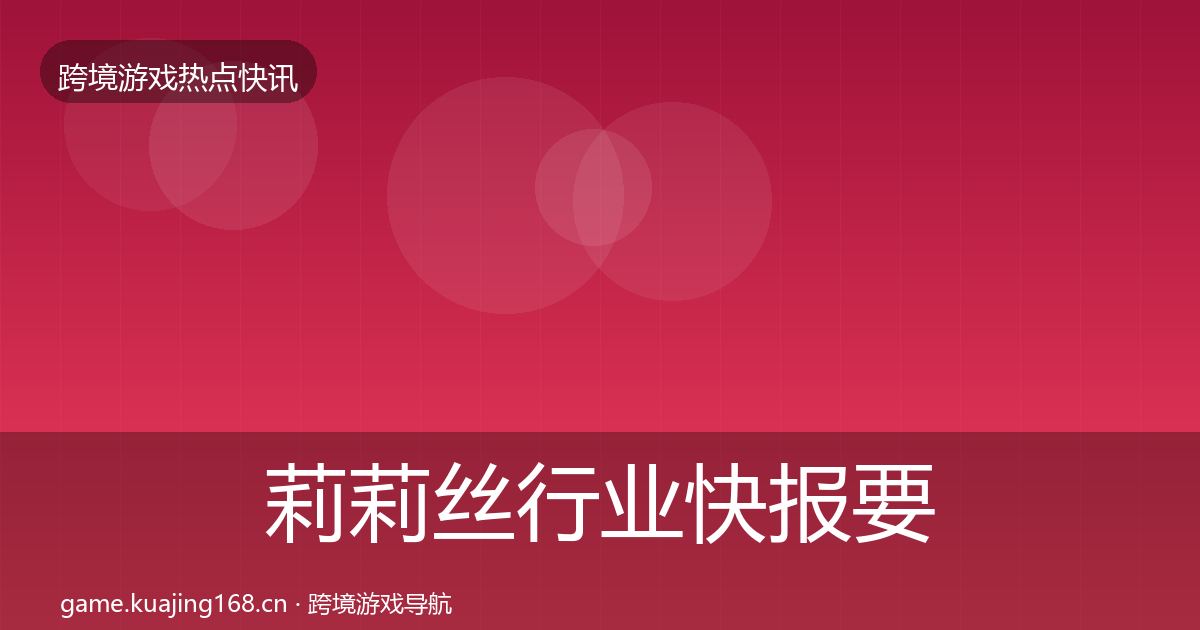 莉莉丝行业快报要点梳理·第3276篇