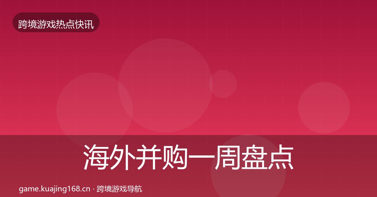 海外并购一周盘点全攻略