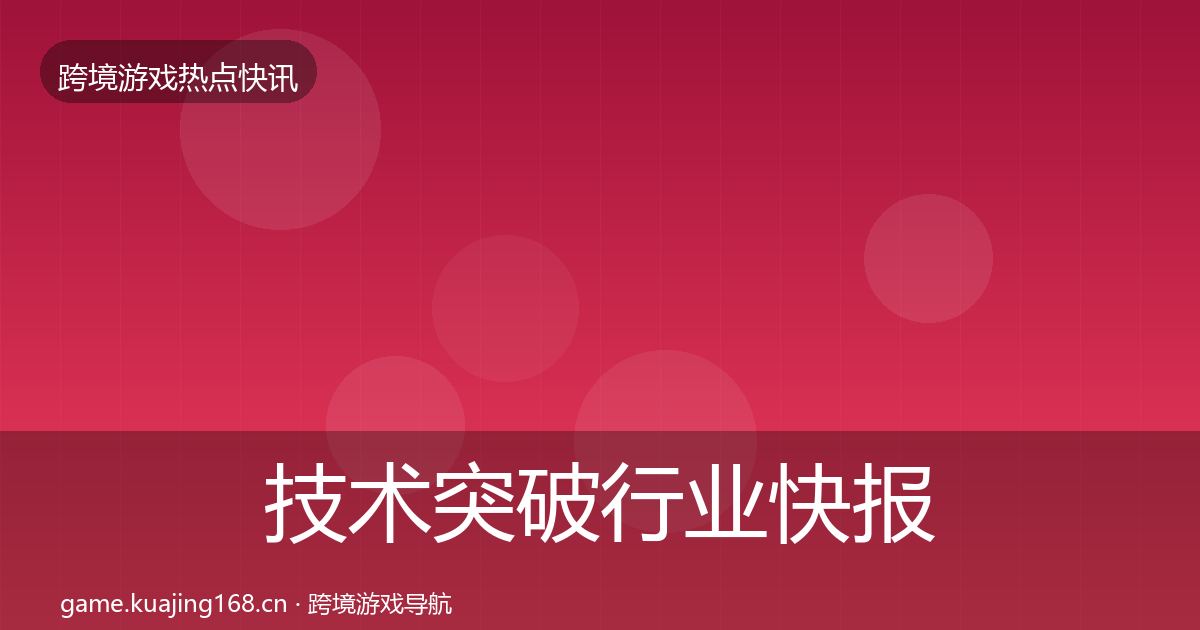 技术突破行业快报要点梳理