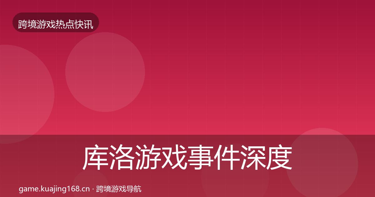 库洛游戏事件深度解读入门到进阶·第3337篇