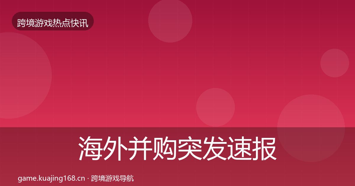 海外并购突发速报全攻略