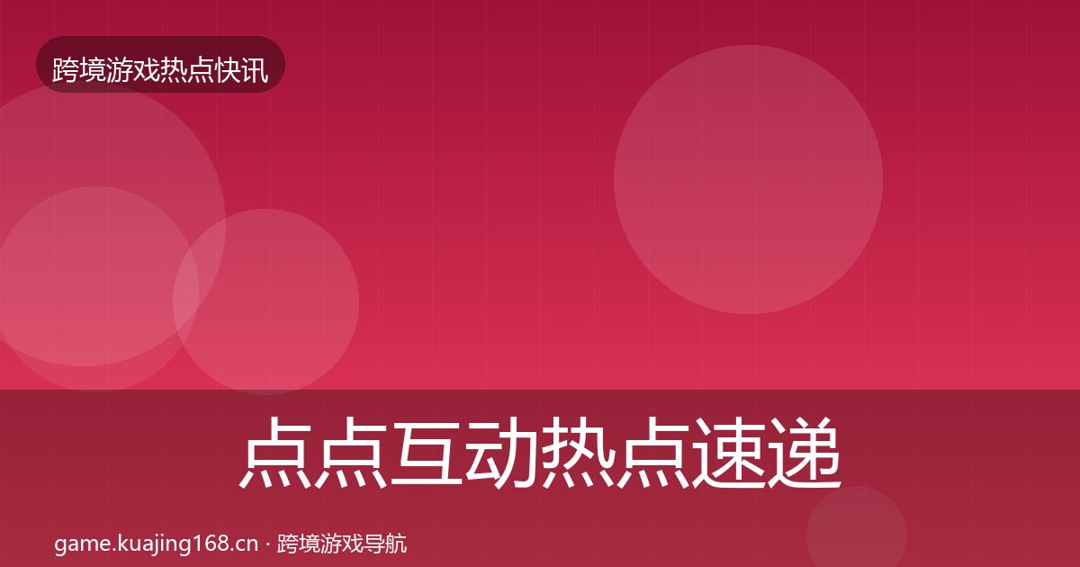 点点互动热点速递全攻略·第3363篇