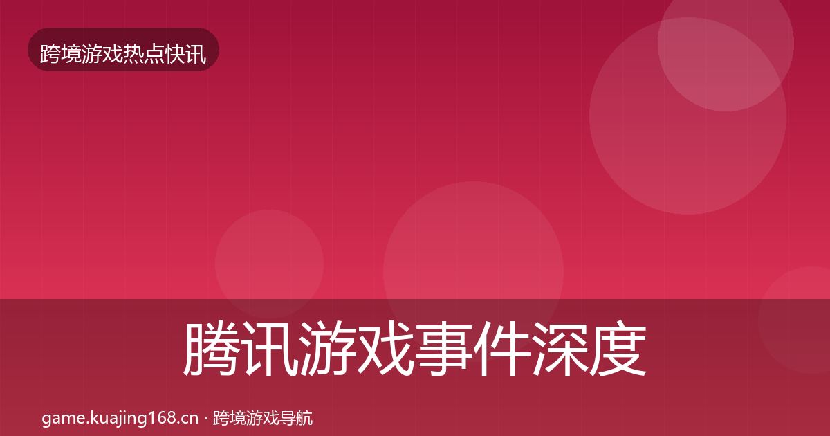 腾讯游戏事件深度解读全攻略·第3376篇
