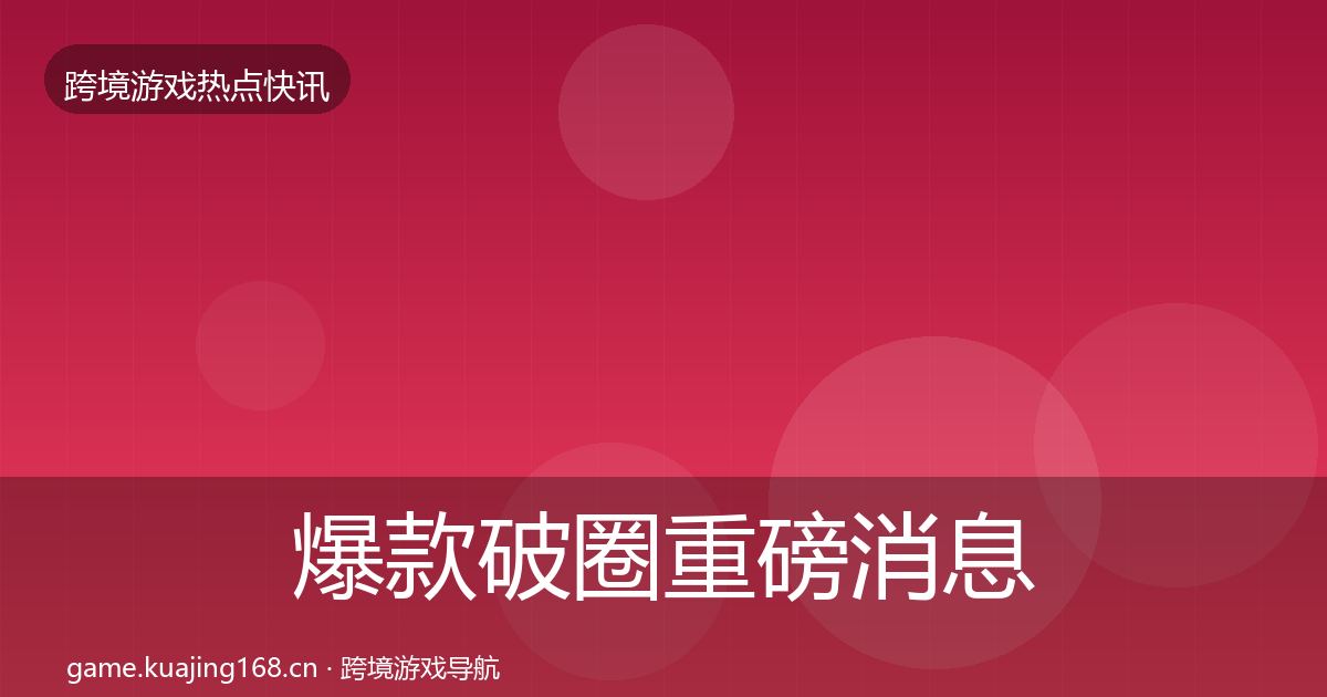 爆款破圈重磅消息全攻略·第3385篇