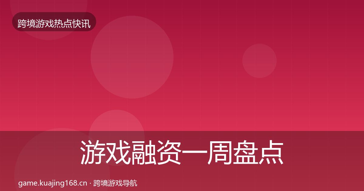 游戏融资一周盘点实践指南