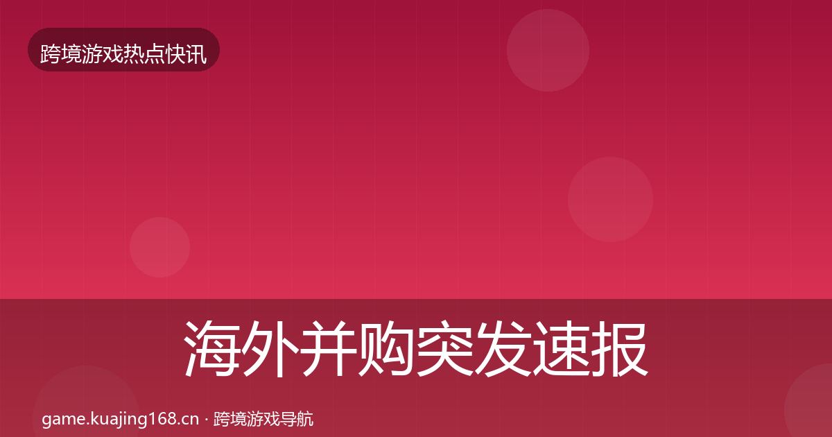 海外并购突发速报全攻略