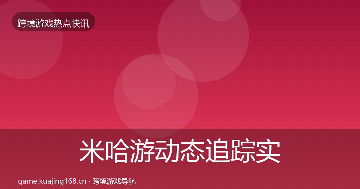 米哈游动态追踪实践指南