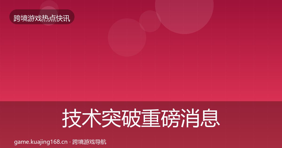技术突破重磅消息要点梳理·第3425篇