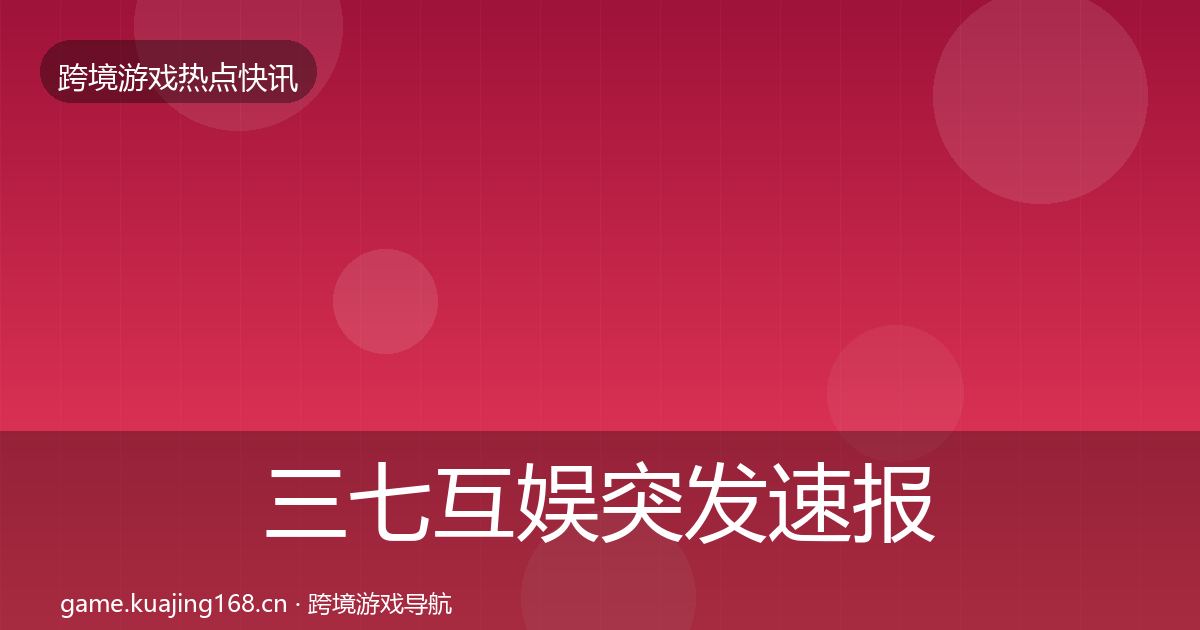 三七互娱突发速报入门到进阶·第3431篇