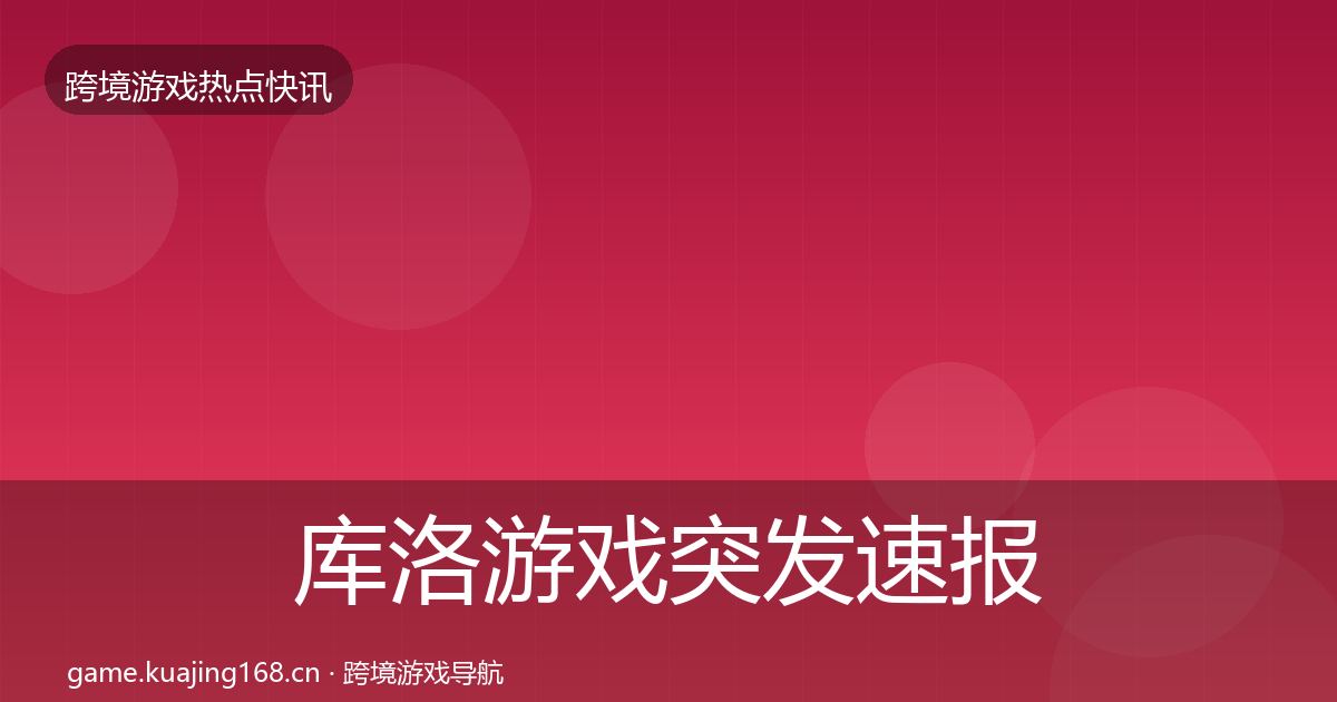 库洛游戏突发速报入门到进阶·第3432篇