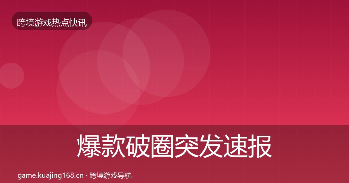 爆款破圈突发速报全攻略