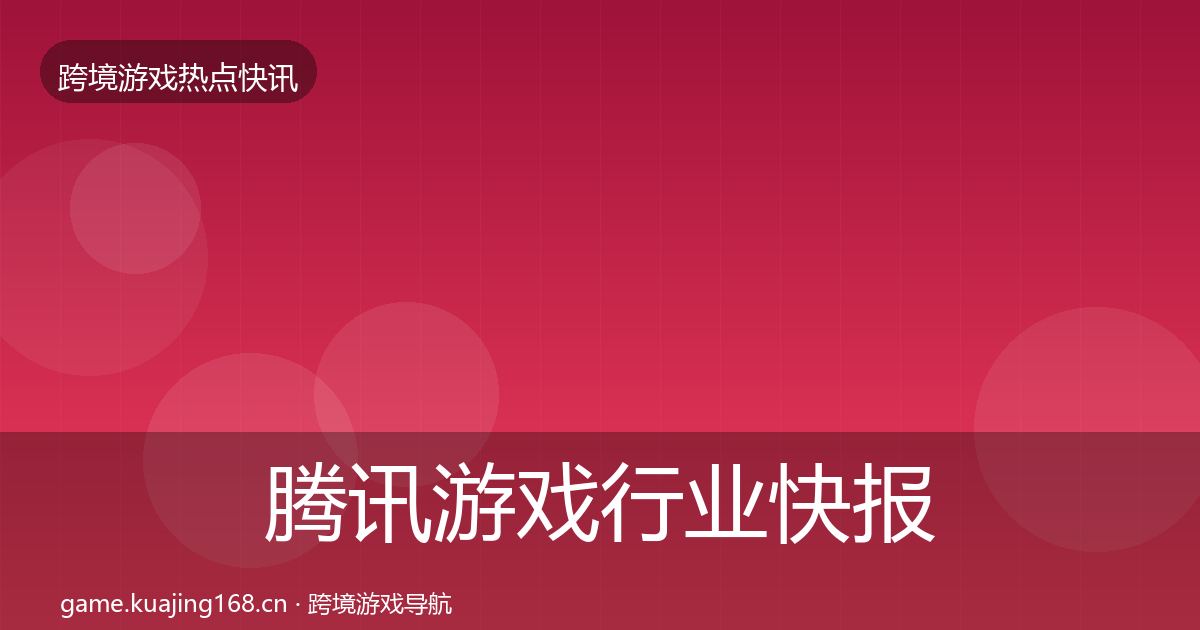 腾讯游戏行业快报全攻略