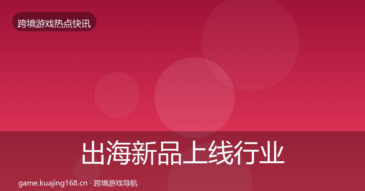 出海新品上线行业快报入门到进阶·第3438篇