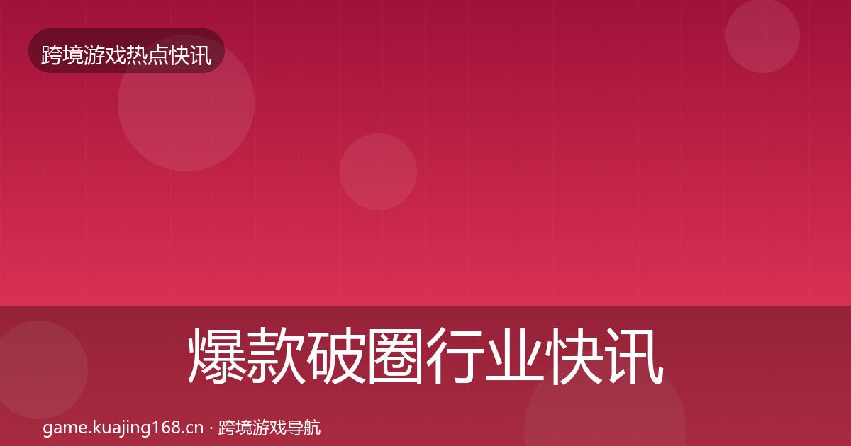 爆款破圈行业快讯全攻略