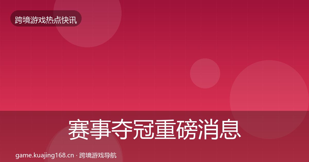 赛事夺冠重磅消息实践指南