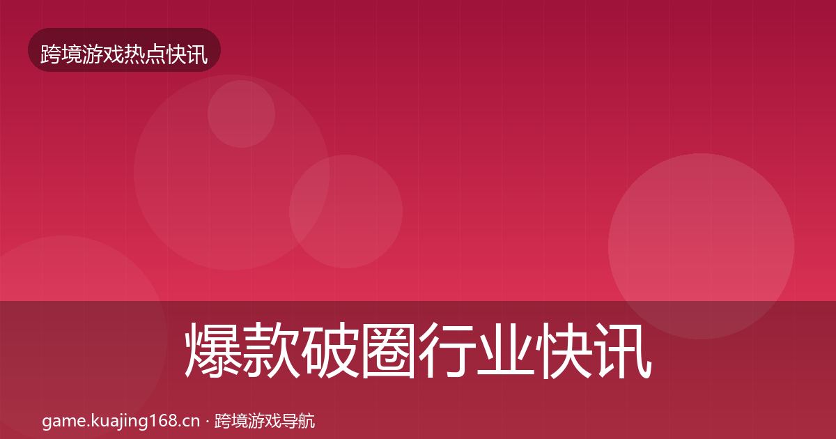 爆款破圈行业快讯全攻略