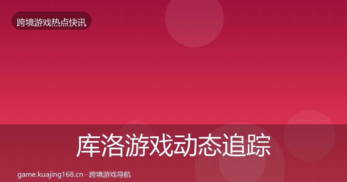 库洛游戏动态追踪入门到进阶