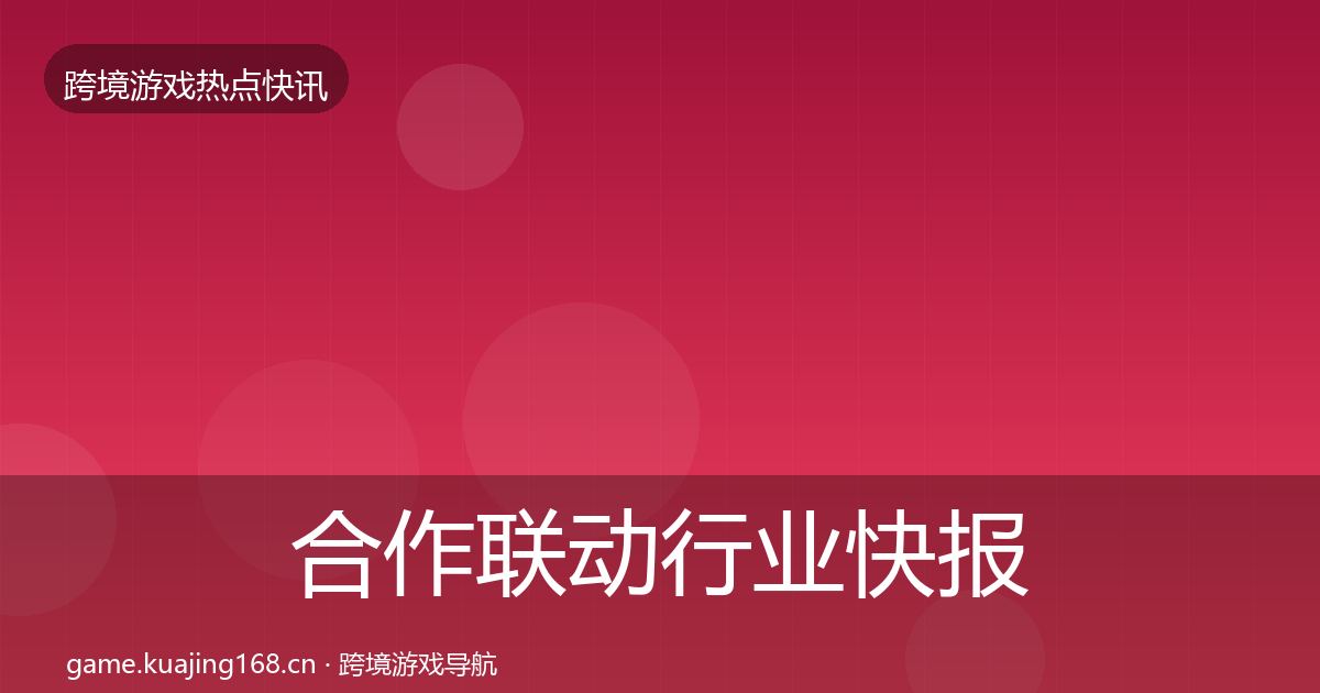 合作联动行业快报入门到进阶