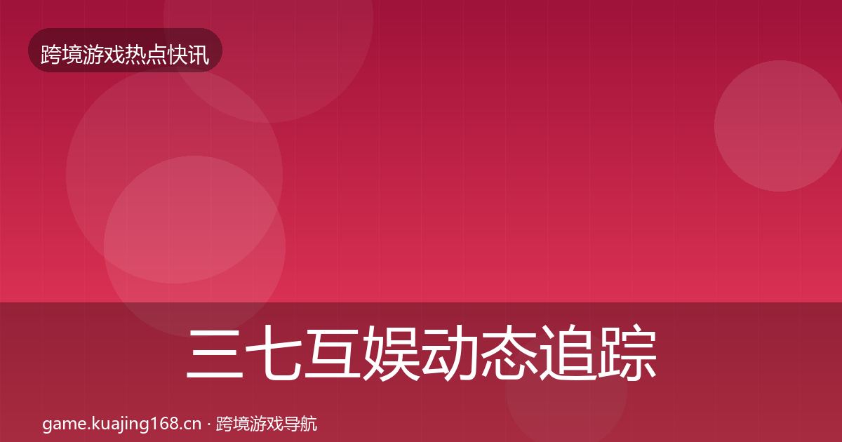 三七互娱动态追踪入门到进阶