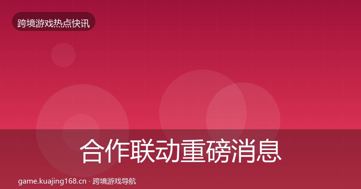 合作联动重磅消息入门到进阶