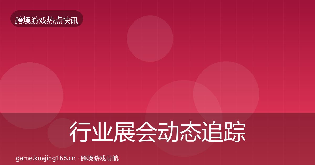 行业展会动态追踪要点梳理·第3574篇