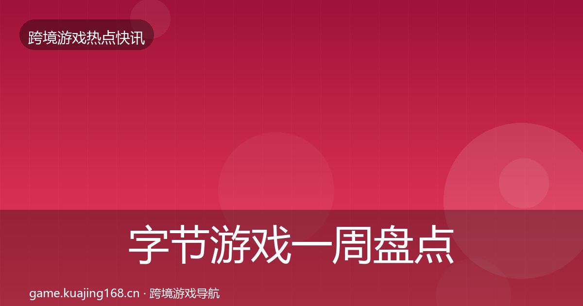 字节游戏一周盘点实践指南·第3587篇