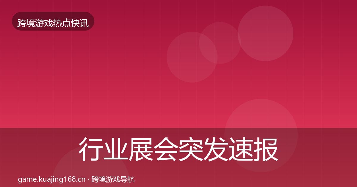 行业展会突发速报要点梳理·第3594篇
