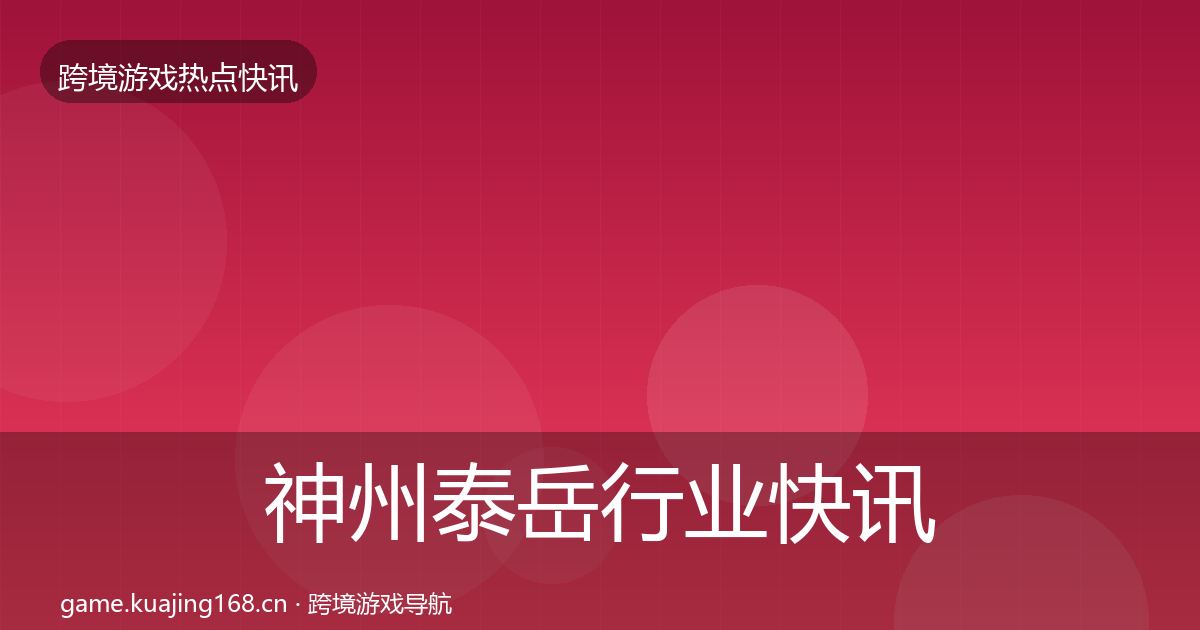 神州泰岳行业快讯实践指南·第3608篇