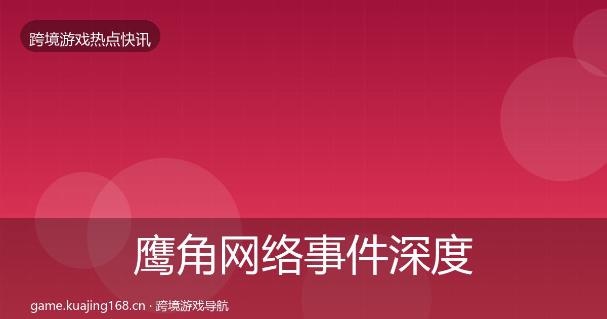 鹰角网络事件深度解读要点梳理·第3617篇