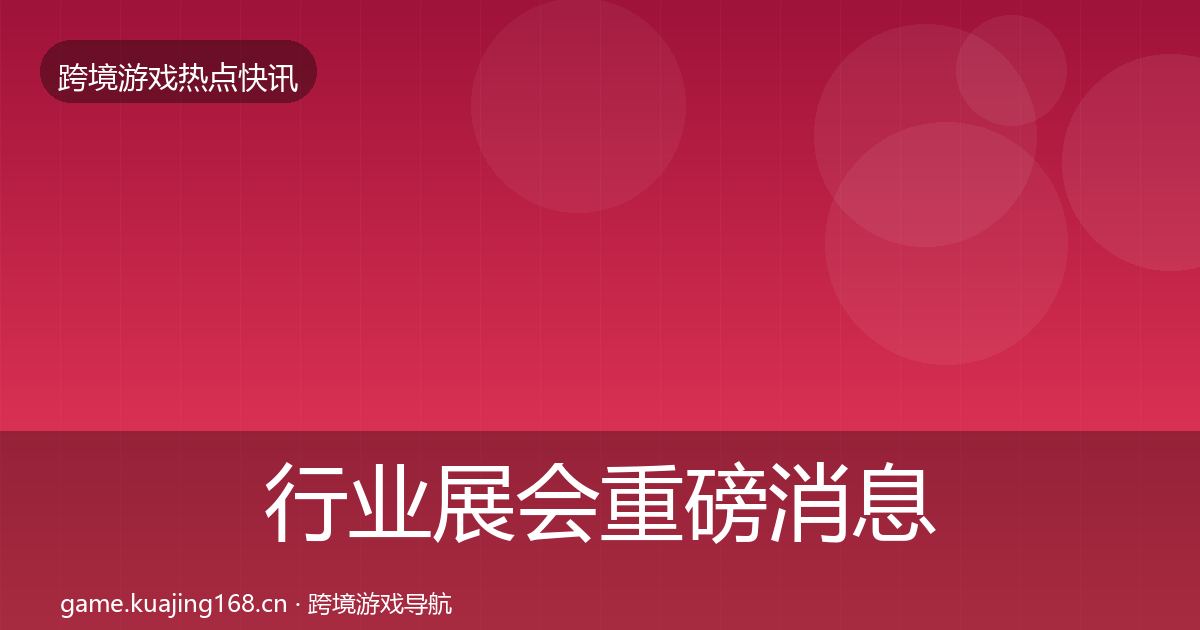 行业展会重磅消息要点梳理·第3624篇