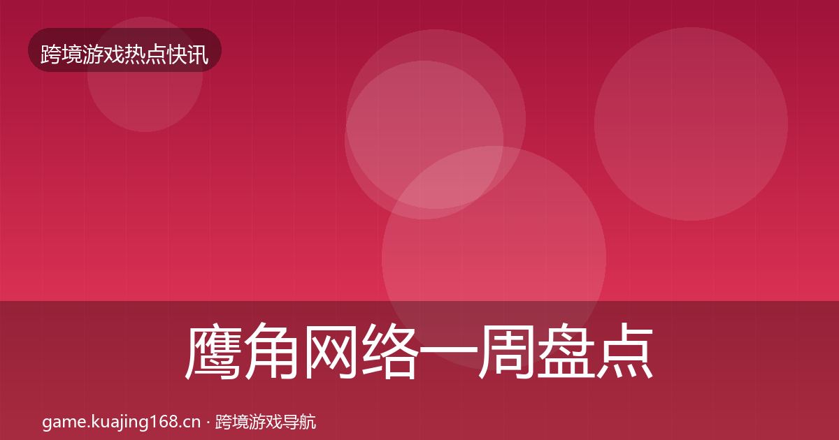 鹰角网络一周盘点要点梳理·第3627篇