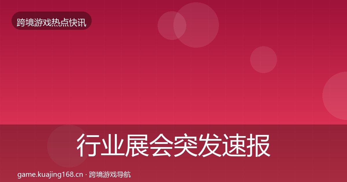 行业展会突发速报要点梳理·第3634篇