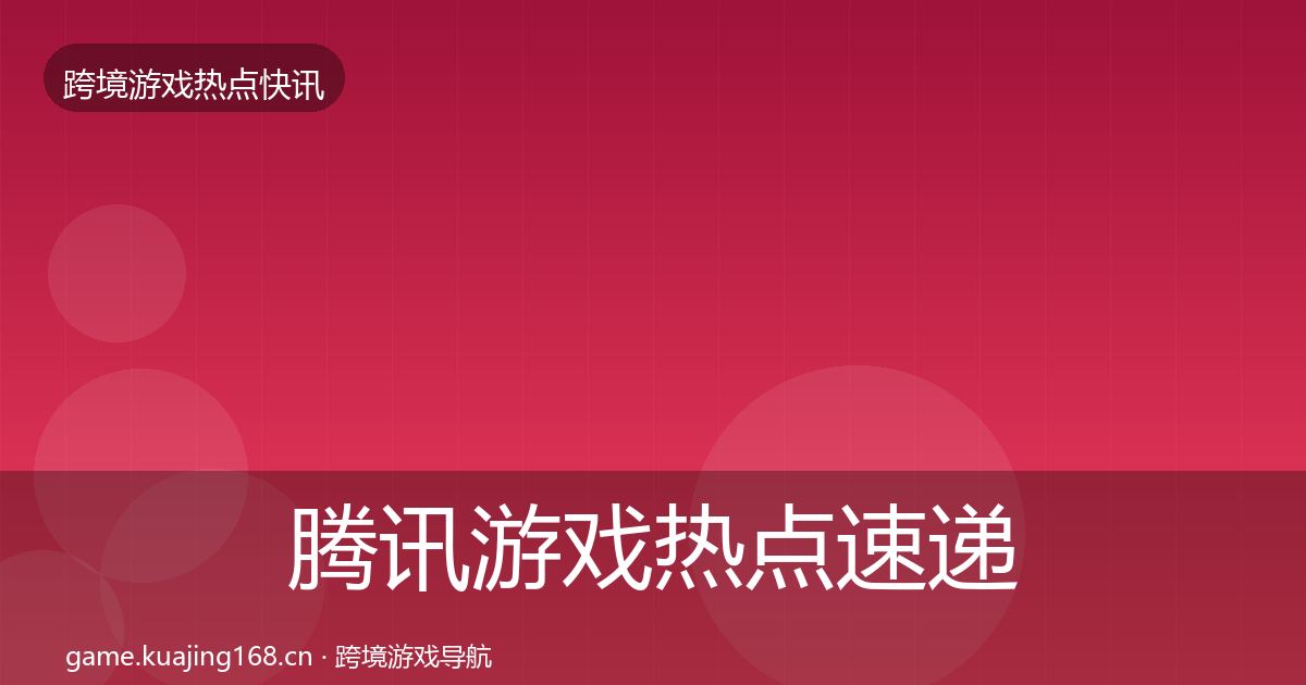 腾讯游戏热点速递全攻略·第3641篇