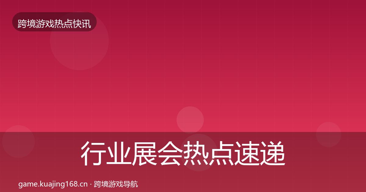行业展会热点速递要点梳理·第3644篇