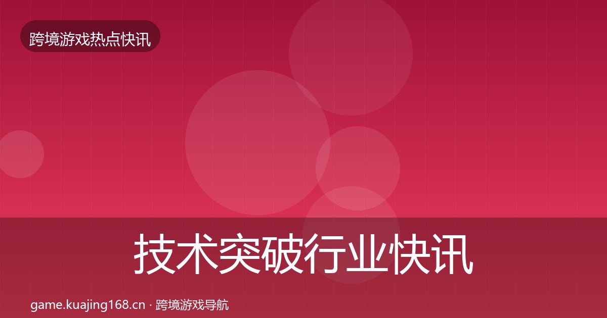 技术突破行业快讯要点梳理·第3650篇