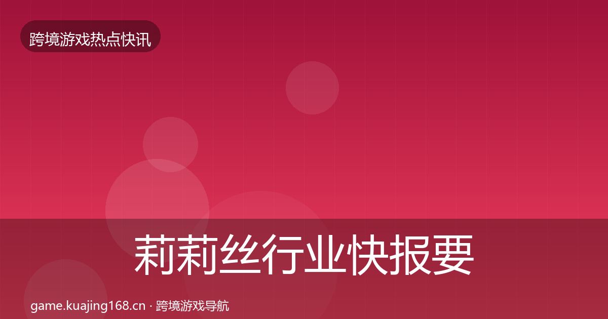 莉莉丝行业快报要点梳理·第3716篇